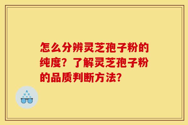 怎么分辨灵芝孢子粉的纯度?了解灵芝孢子粉的品质判断方法? 怎么分辨灵芝孢子粉的纯度?了解灵芝孢子粉的品质判断方法?