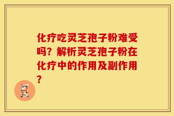 吃灵芝孢子粉难受吗?解析灵芝孢子粉在中的作用及副作用? 吃灵芝孢子粉难受吗?解析灵芝孢子粉在中的作用及副作用?