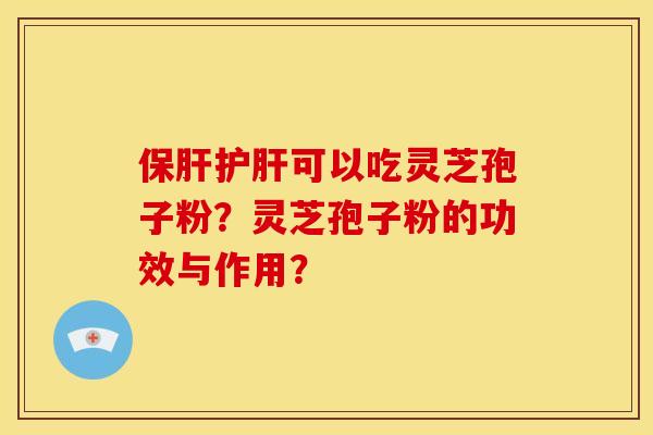可以吃灵芝孢子粉？灵芝孢子粉的功效与作用？