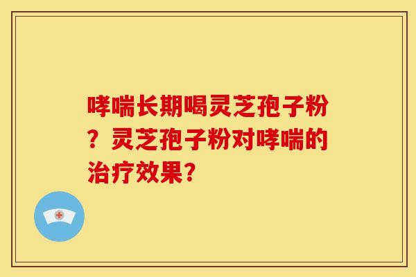 长期喝灵芝孢子粉?灵芝孢子粉对的效果? 长期喝灵芝孢子粉?灵芝孢子粉对的效果?