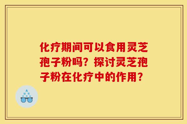 期间可以食用灵芝孢子粉吗?探讨灵芝孢子粉在中的作用? 期间可以食用灵芝孢子粉吗?探讨灵芝孢子粉在中的作用?