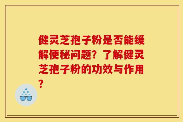 健灵芝孢子粉是否能缓解问题?了解健灵芝孢子粉的功效与作用? 健灵芝孢子粉是否能缓解问题?了解健灵芝孢子粉的功效与作用?