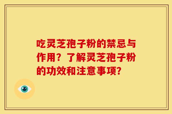 吃灵芝孢子粉的禁忌与作用?了解灵芝孢子粉的功效和注意事项? 吃灵芝孢子粉的禁忌与作用?了解灵芝孢子粉的功效和注意事项?