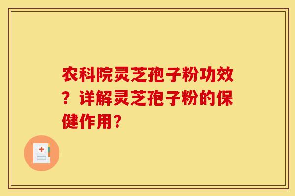 农科院灵芝孢子粉功效?详解灵芝孢子粉的保健作用? 农科院灵芝孢子粉功效?详解灵芝孢子粉的保健作用?