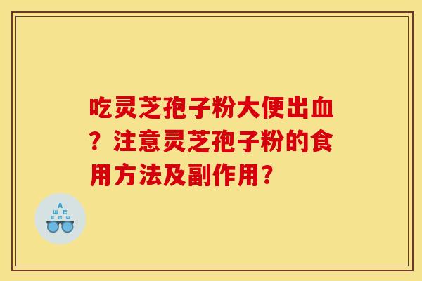 吃灵芝孢子粉大便出?注意灵芝孢子粉的食用方法及副作用? 吃灵芝孢子粉大便出?注意灵芝孢子粉的食用方法及副作用?