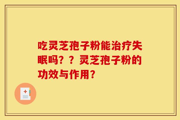 吃灵芝孢子粉能吗??灵芝孢子粉的功效与作用? 吃灵芝孢子粉能吗??灵芝孢子粉的功效与作用?