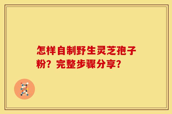 怎样自制野生灵芝孢子粉？完整步骤分享？