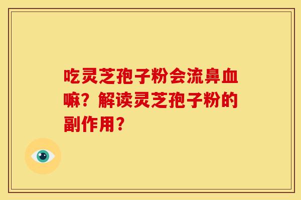 吃灵芝孢子粉会流鼻嘛？解读灵芝孢子粉的副作用？