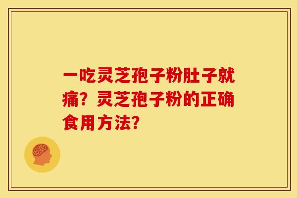 一吃灵芝孢子粉肚子就痛？灵芝孢子粉的正确食用方法？