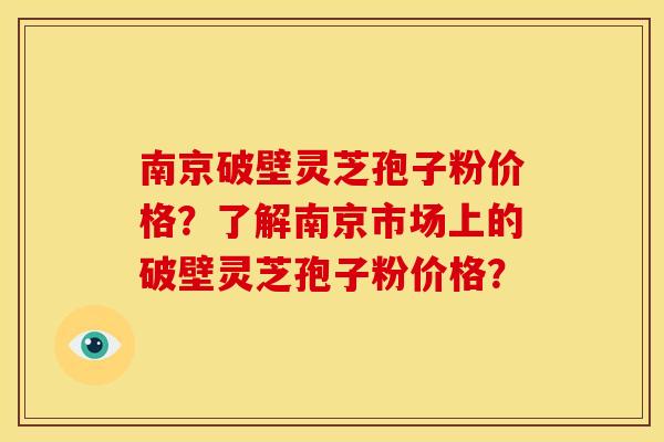 南京破壁灵芝孢子粉价格?了解南京市场上的破壁灵芝孢子粉价格? 南京破壁灵芝孢子粉价格?了解南京市场上的破壁灵芝孢子粉价格?