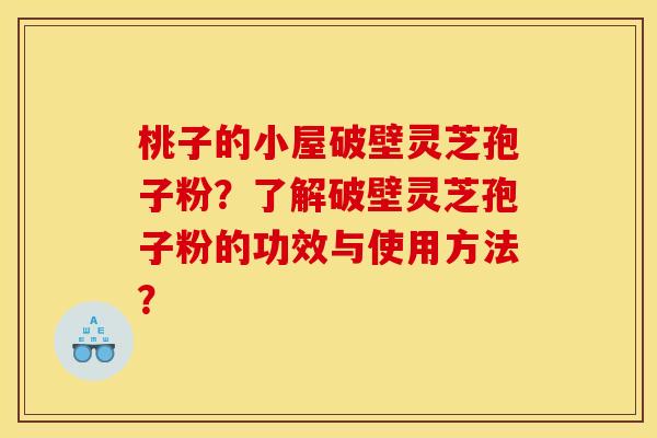 桃子的小屋破壁灵芝孢子粉?了解破壁灵芝孢子粉的功效与使用方法? 桃子的小屋破壁灵芝孢子粉?了解破壁灵芝孢子粉的功效与使用方法?