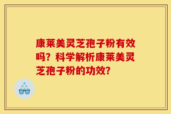 康莱美灵芝孢子粉有效吗?科学解析康莱美灵芝孢子粉的功效? 康莱美灵芝孢子粉有效吗?科学解析康莱美灵芝孢子粉的功效?
