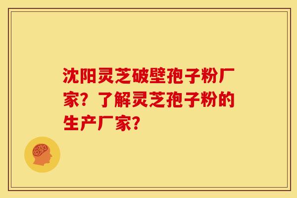沈阳灵芝破壁孢子粉厂家?了解灵芝孢子粉的生产厂家? 沈阳灵芝破壁孢子粉厂家?了解灵芝孢子粉的生产厂家?