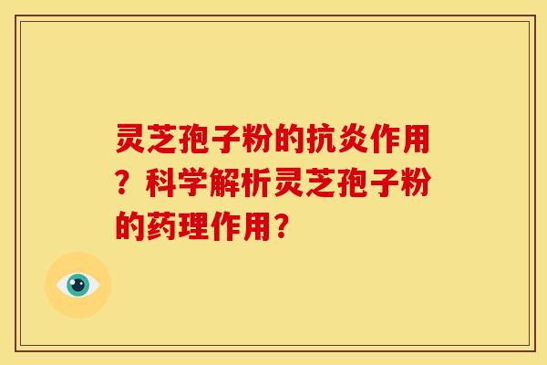 灵芝孢子粉的作用？科学解析灵芝孢子粉的药理作用？