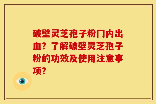 破壁灵芝孢子粉冂内出?了解破壁灵芝孢子粉的功效及使用注意事项? 破壁灵芝孢子粉冂内出?了解破壁灵芝孢子粉的功效及使用注意事项?