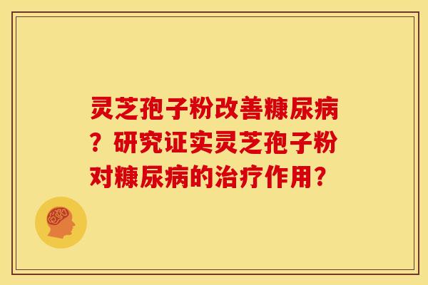 灵芝孢子粉改善糠尿?研究证实灵芝孢子粉对糠尿的作用? 灵芝孢子粉改善糠尿?研究证实灵芝孢子粉对糠尿的作用?