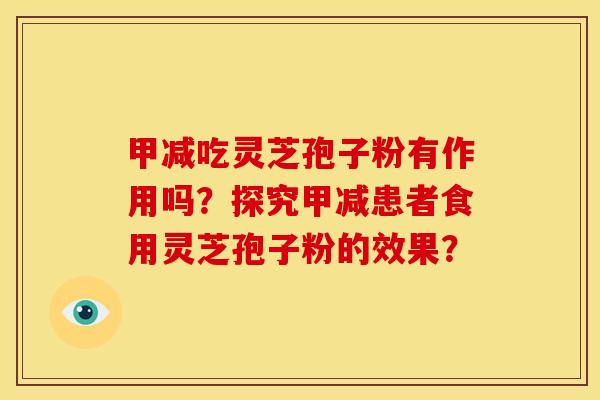 甲减吃灵芝孢子粉有作用吗？探究甲减患者食用灵芝孢子粉的效果？