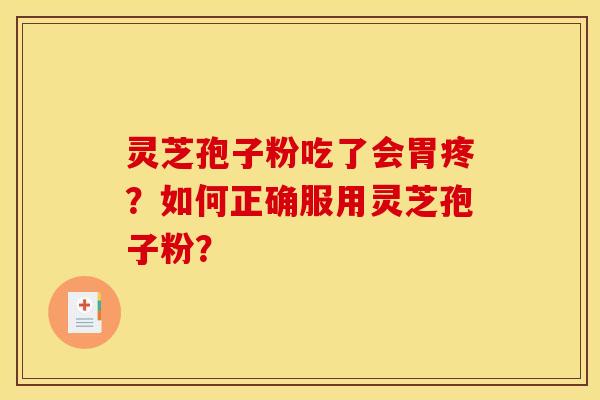 灵芝孢子粉吃了会胃疼？如何正确服用灵芝孢子粉？