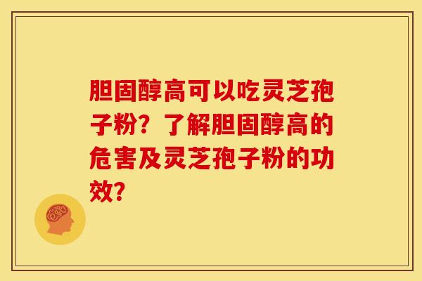 高可以吃灵芝孢子粉?了解高的危害及灵芝孢子粉的功效? 高可以吃灵芝孢子粉?了解高的危害及灵芝孢子粉的功效?