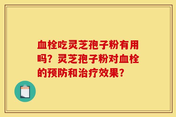 吃灵芝孢子粉有用吗？灵芝孢子粉对的和效果？