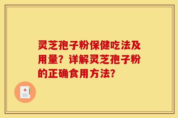 灵芝孢子粉保健吃法及用量？详解灵芝孢子粉的正确食用方法？