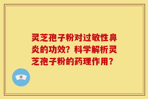 灵芝孢子粉对性的功效？科学解析灵芝孢子粉的药理作用？