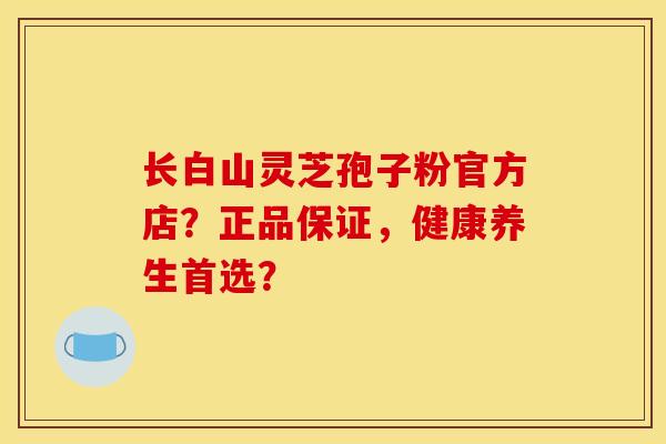 长白山灵芝孢子粉官方店?正品保证,健康养生首选? 长白山灵芝孢子粉官方店?正品保证,健康养生首选?
