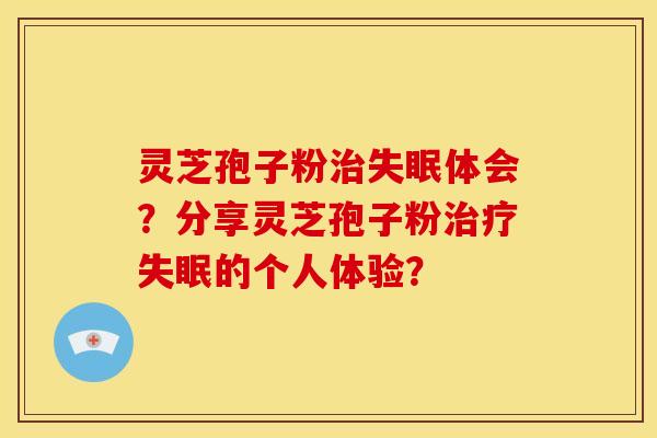 灵芝孢子粉体会？分享灵芝孢子粉的个人体验？