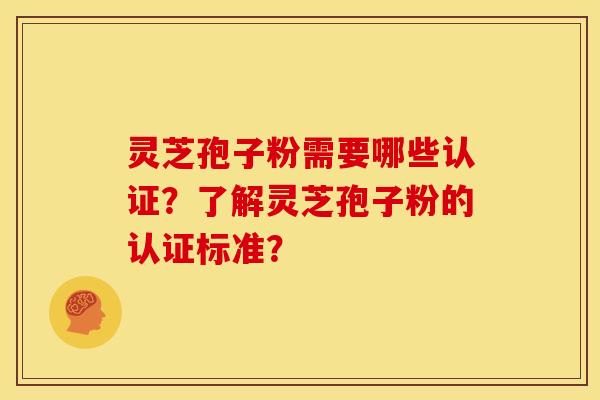 灵芝孢子粉需要哪些认证?了解灵芝孢子粉的认证标准? 灵芝孢子粉需要哪些认证?了解灵芝孢子粉的认证标准?