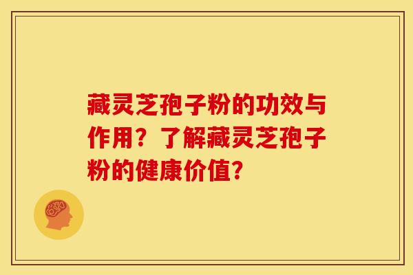 藏灵芝孢子粉的功效与作用?了解藏灵芝孢子粉的健康价值? 藏灵芝孢子粉的功效与作用?了解藏灵芝孢子粉的健康价值?