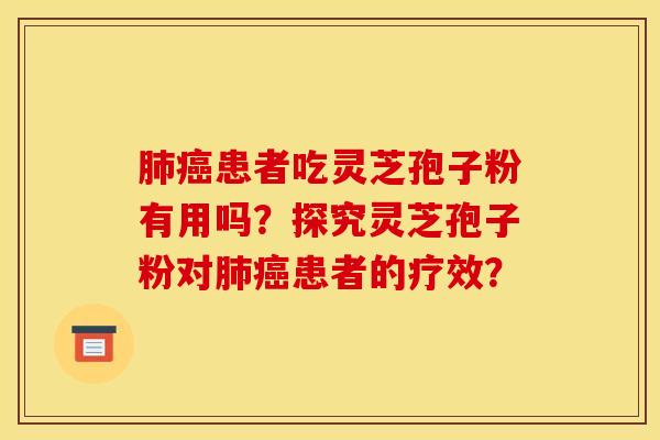 患者吃灵芝孢子粉有用吗?探究灵芝孢子粉对患者的疗效? 患者吃灵芝孢子粉有用吗?探究灵芝孢子粉对患者的疗效?