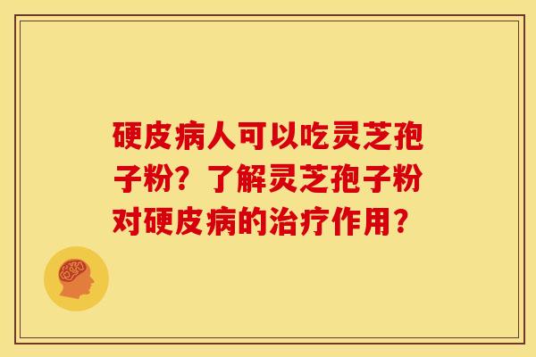 硬皮人可以吃灵芝孢子粉?了解灵芝孢子粉对硬皮的作用? 硬皮人可以吃灵芝孢子粉?了解灵芝孢子粉对硬皮的作用?