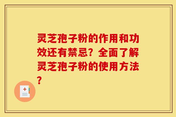 灵芝孢子粉的作用和功效还有禁忌？全面了解灵芝孢子粉的使用方法？