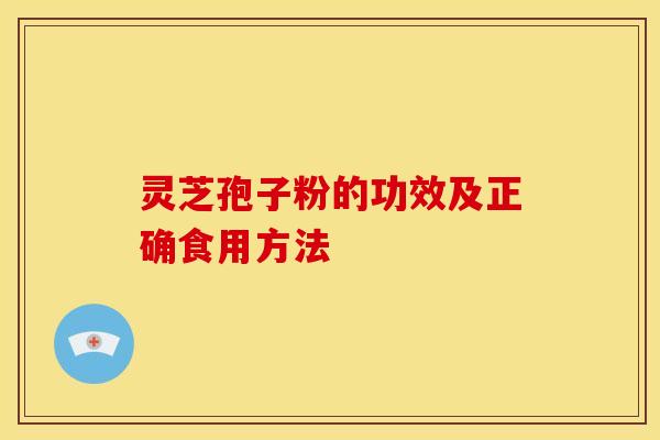 灵芝孢子粉的功效及正确食用方法 灵芝孢子粉的功效及正确食用方法