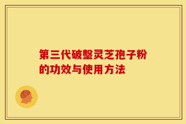 第三代破墼灵芝孢子粉的功效与使用方法