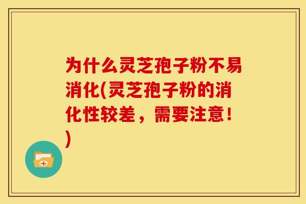 为什么灵芝孢子粉不易消化(灵芝孢子粉的消化性较差,需要注意!) 为什么灵芝孢子粉不易消化(灵芝孢子粉的消化性较差,需要注意!)