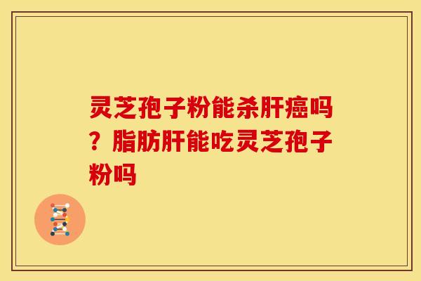 灵芝孢子粉能杀吗?脂肪能吃灵芝孢子粉吗 灵芝孢子粉能杀吗?脂肪能吃灵芝孢子粉吗