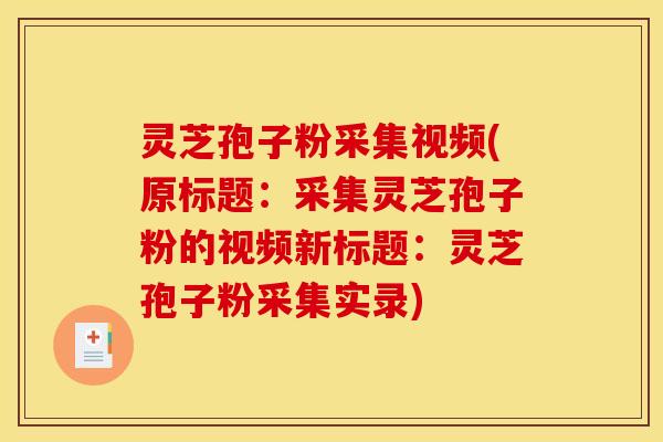 灵芝孢子粉采集视频(原标题:采集灵芝孢子粉的视频新标题:灵芝孢子粉采集实录) 灵芝孢子粉采集视频(原标题:采集灵芝孢子粉的视频新标题:灵芝孢子粉采集实录)
