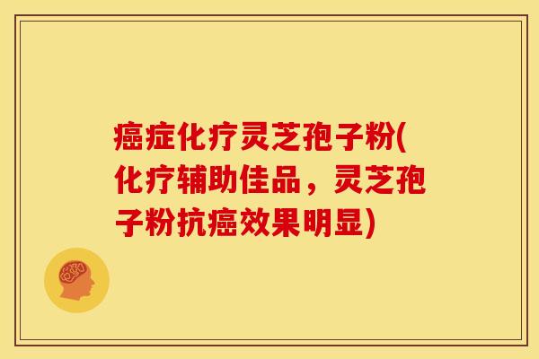 症灵芝孢子粉(辅助佳品,灵芝孢子粉抗效果明显) 症灵芝孢子粉(辅助佳品,灵芝孢子粉抗效果明显)