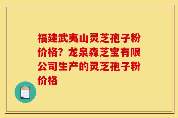 福建武夷山灵芝孢子粉价格?龙泉森芝宝有限公司生产的灵芝孢子粉价格 福建武夷山灵芝孢子粉价格?龙泉森芝宝有限公司生产的灵芝孢子粉价格