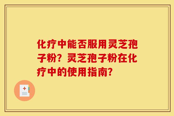中能否服用灵芝孢子粉?灵芝孢子粉在中的使用指南? 中能否服用灵芝孢子粉?灵芝孢子粉在中的使用指南?
