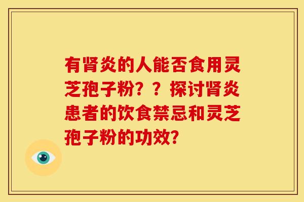 有炎的人能否食用灵芝孢子粉？？探讨炎患者的饮食禁忌和灵芝孢子粉的功效？