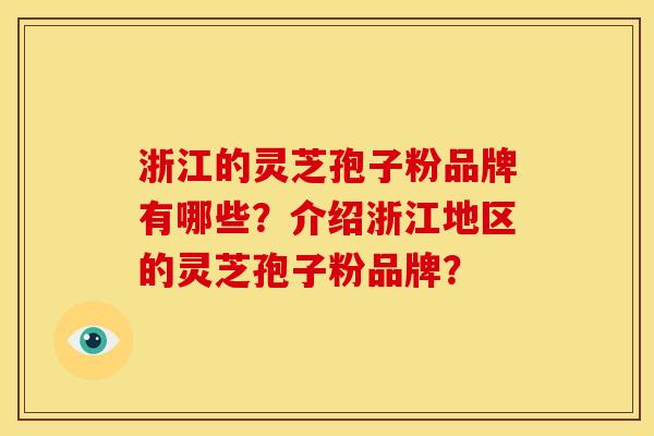 浙江的灵芝孢子粉品牌有哪些?介绍浙江地区的灵芝孢子粉品牌? 浙江的灵芝孢子粉品牌有哪些?介绍浙江地区的灵芝孢子粉品牌?