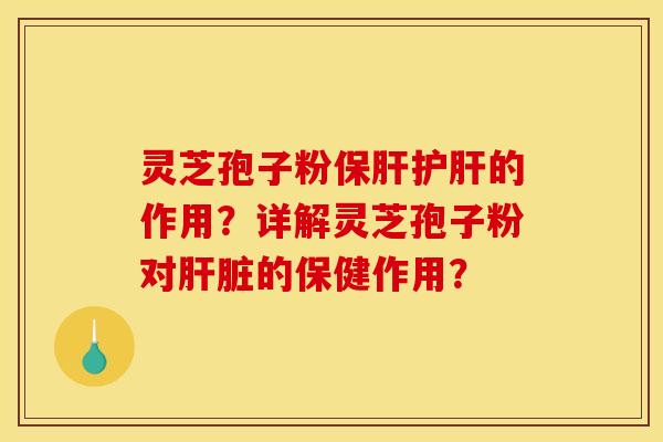 灵芝孢子粉的作用?详解灵芝孢子粉对的保健作用? 灵芝孢子粉的作用?详解灵芝孢子粉对的保健作用?