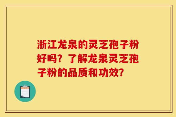 浙江龙泉的灵芝孢子粉好吗?了解龙泉灵芝孢子粉的品质和功效? 浙江龙泉的灵芝孢子粉好吗?了解龙泉灵芝孢子粉的品质和功效?
