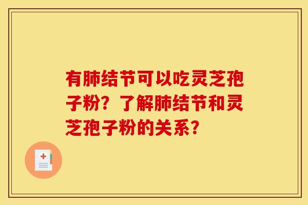 有结节可以吃灵芝孢子粉？了解结节和灵芝孢子粉的关系？