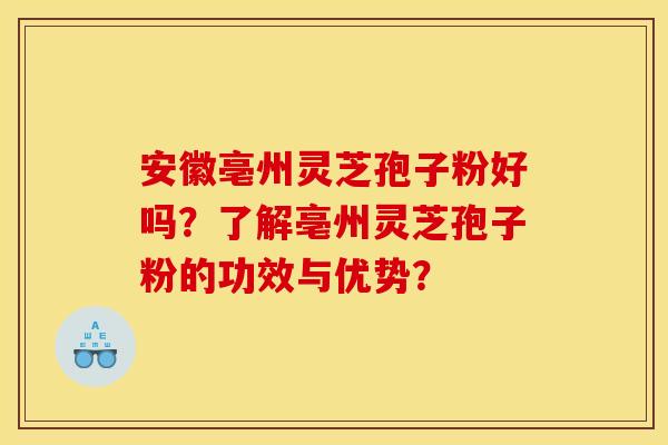安徽亳州灵芝孢子粉好吗?了解亳州灵芝孢子粉的功效与优势? 安徽亳州灵芝孢子粉好吗?了解亳州灵芝孢子粉的功效与优势?