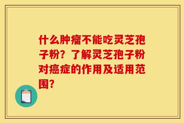 什么不能吃灵芝孢子粉?了解灵芝孢子粉对症的作用及适用范围? 什么不能吃灵芝孢子粉?了解灵芝孢子粉对症的作用及适用范围?