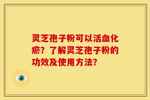 灵芝孢子粉可以活化瘀?了解灵芝孢子粉的功效及使用方法? 灵芝孢子粉可以活化瘀?了解灵芝孢子粉的功效及使用方法?