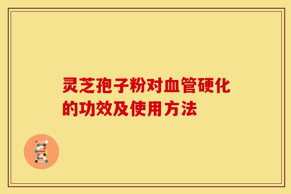 灵芝孢子粉对硬化的功效及使用方法 灵芝孢子粉对硬化的功效及使用方法